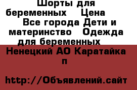 Шорты для беременных. › Цена ­ 250 - Все города Дети и материнство » Одежда для беременных   . Ненецкий АО,Каратайка п.